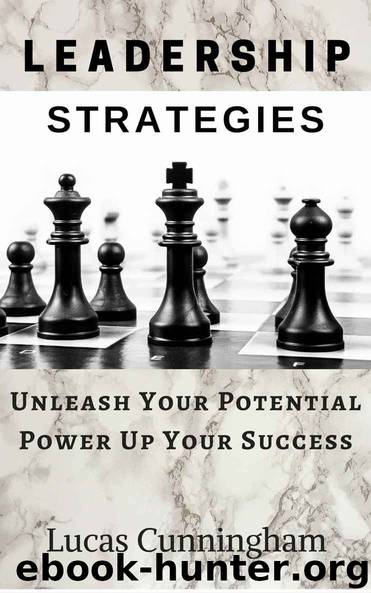 Leadership Strategies: Unleash Your Potential, Power Up Your Success Learn & Master the Art Of Leadership by Cunningham Lucas