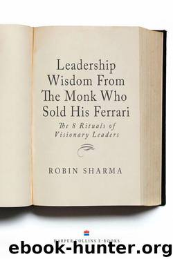 Leadership Wisdom From The Monk Who Sold His Ferrari: The 8 Rituals of Visionary Leaders by Sharma Robin
