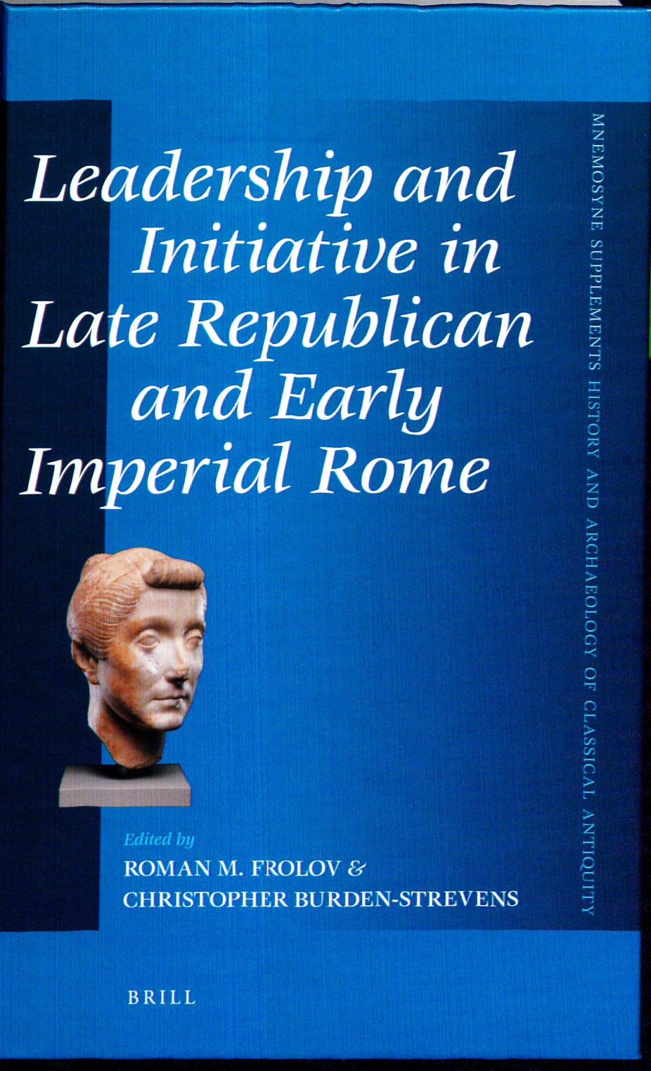 Leadership and initiative in late republican and early imperial Rome by Frolov Roman M.; Burden-Strevens Christopher