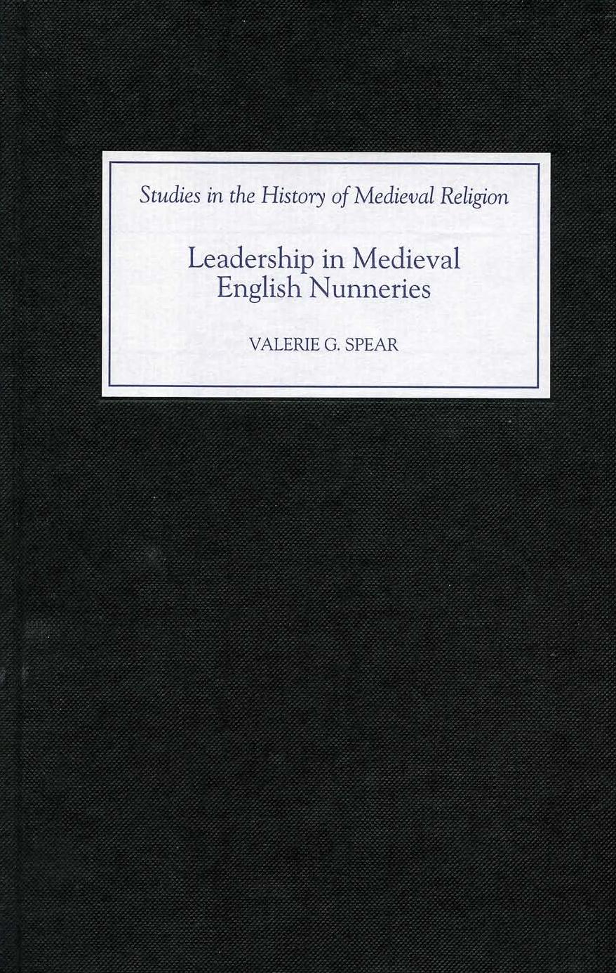 Leadership in Medieval English Nunneries (Studies in the History of Medieval Religion) by Valerie G. Spear
