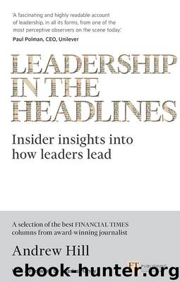 Leadership in the Headlines: Insider insights into how leaders lead by Andrew Hill