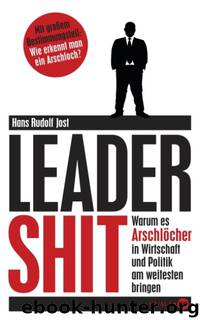 Leadershit - warum es Arschloecher in Wirtschaft und Politik am weitesten bringen by Jost Hans Rudolf