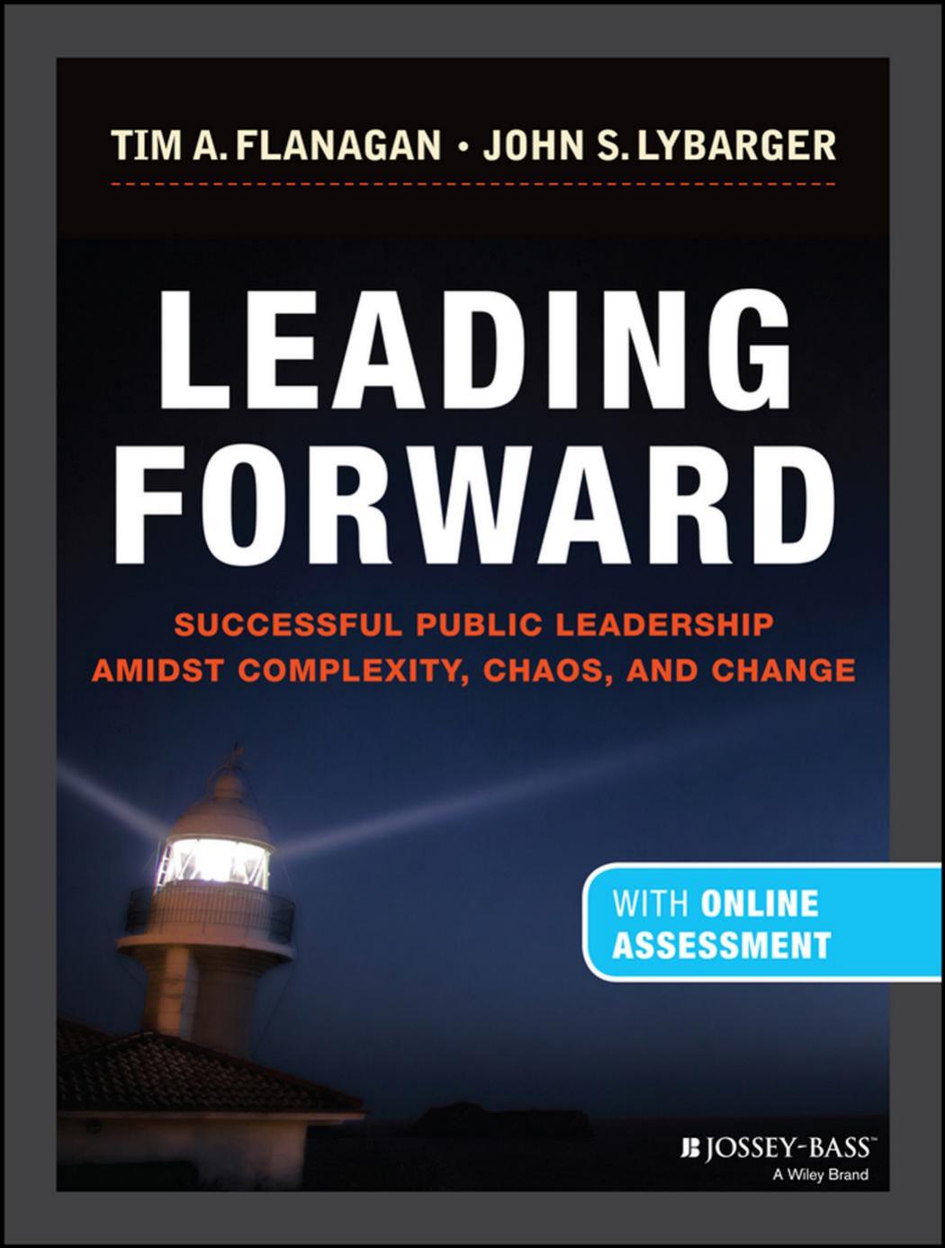Leading Forward : Successful Public Leadership Amidst Complexity, Chaos and Change (with Professional Content) by John S. Lybarger; Tim A. Flanagan