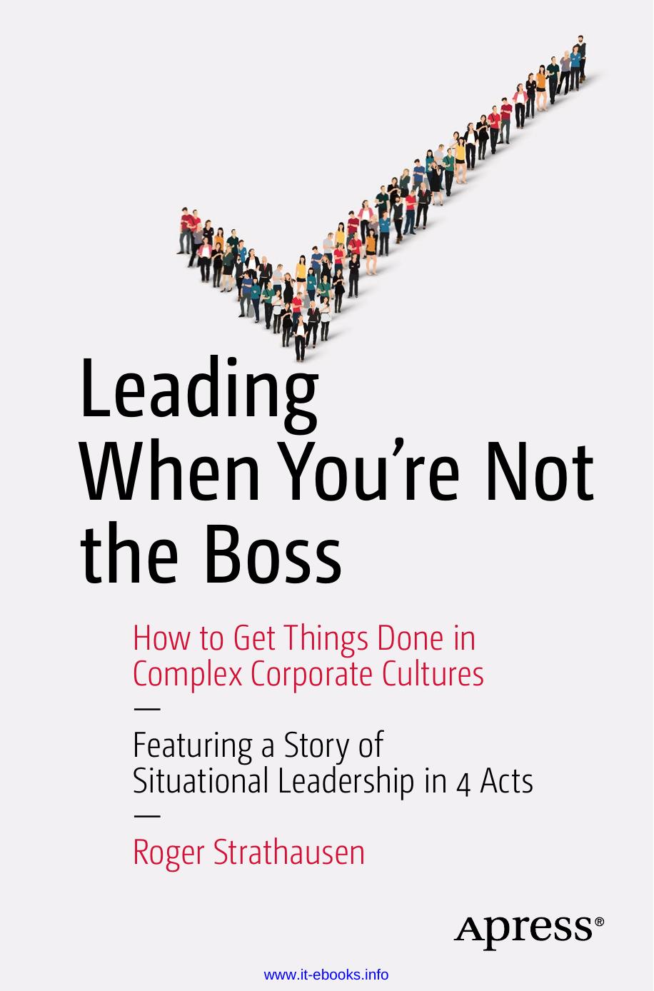 Leading When You're Not the Boss: How to Get Things Done in Complex Corporate Cultures by Roger Strathausen