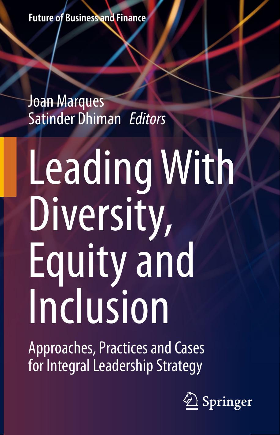 Leading With Diversity, Equity and Inclusion: Approaches, Practices and Cases for Integral Leadership Strategy by Joan Marques Satinder Dhiman