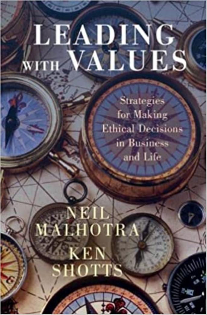 Leading With Values: Strategies for Making Ethical Decisions in Business and Life by Neil Malhotra Ken Shotts