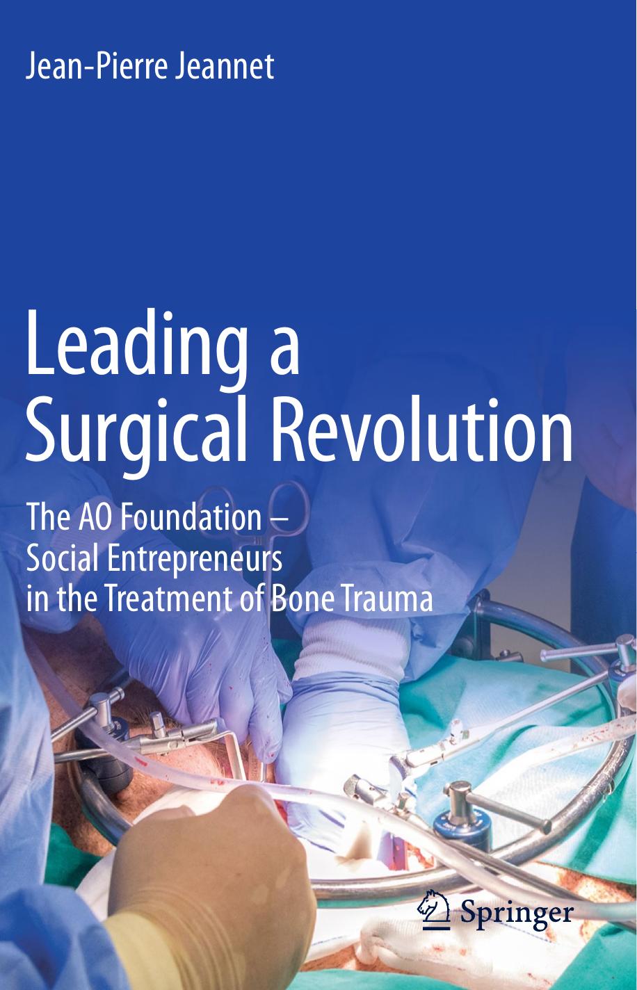 Leading a Surgical Revolution: The AO Foundation â Social Entrepreneurs in the Treatment of Bone Trauma by Jean-Pierre Jeannet