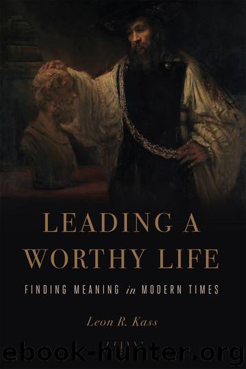 Leading a Worthy Life by Leon R. Kass