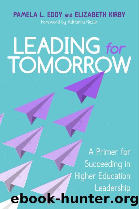 Leading for Tomorrow : A Primer for Succeeding in Higher Education Leadership by Pamela L. Eddy; Elizabeth Kirby; Adrianna Kezar