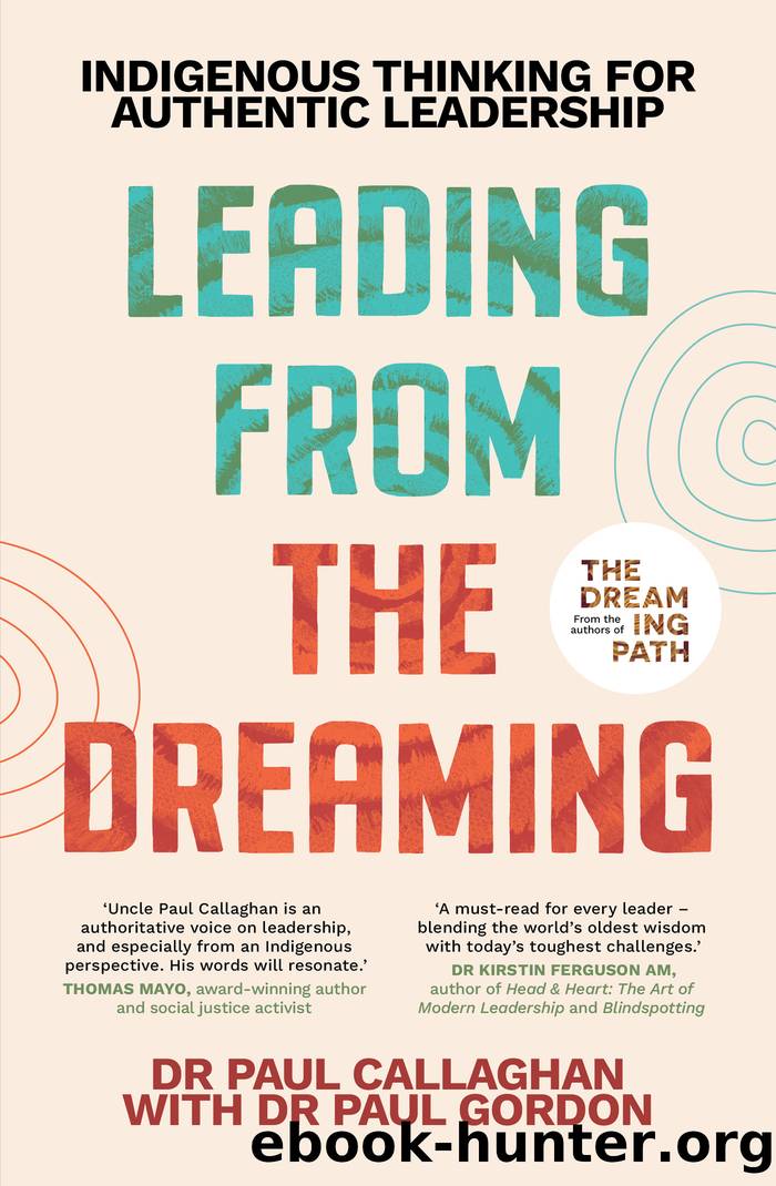 Leading from the Dreaming: Indigenous Thinking for Authentic Leadership by Paul Callaghan
