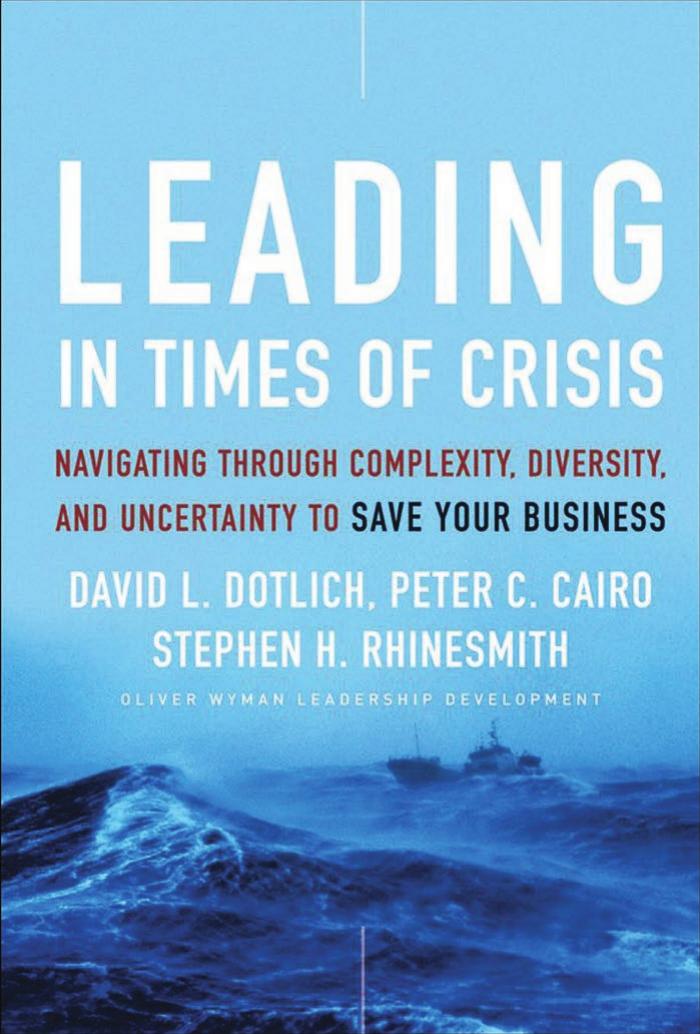 Leading in Times of Crisis: Navigating Through Complexity, Diversity and Uncertainty to Save Your Business (J-B US non-Franchise Leadership) by David L. Dotlich Peter C. Cairo Stephen H. Rhinesmith