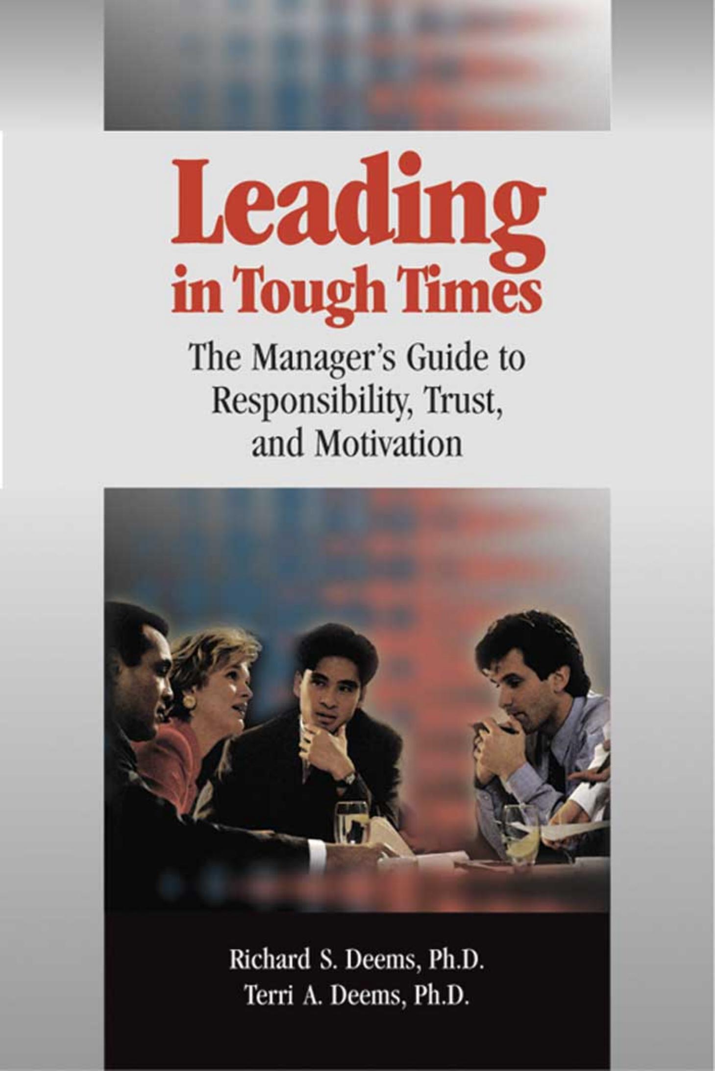 Leading in Tough Times: the Manager's Guide to Responsibility, Trust and Motivation by Richard S. Deems and Terri A. Deems