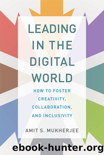 Leading in the Digital World: How to Foster Creativity, Collaboration, and Inclusivity by Amit S. Mukherjee