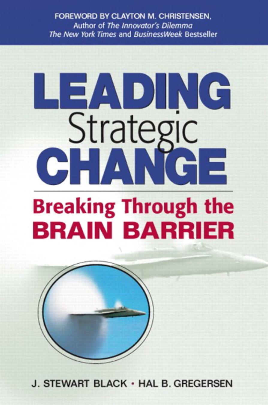 Leading strategic change : breaking through the brain barrier by J Stewart Black; Hal B Gregersen