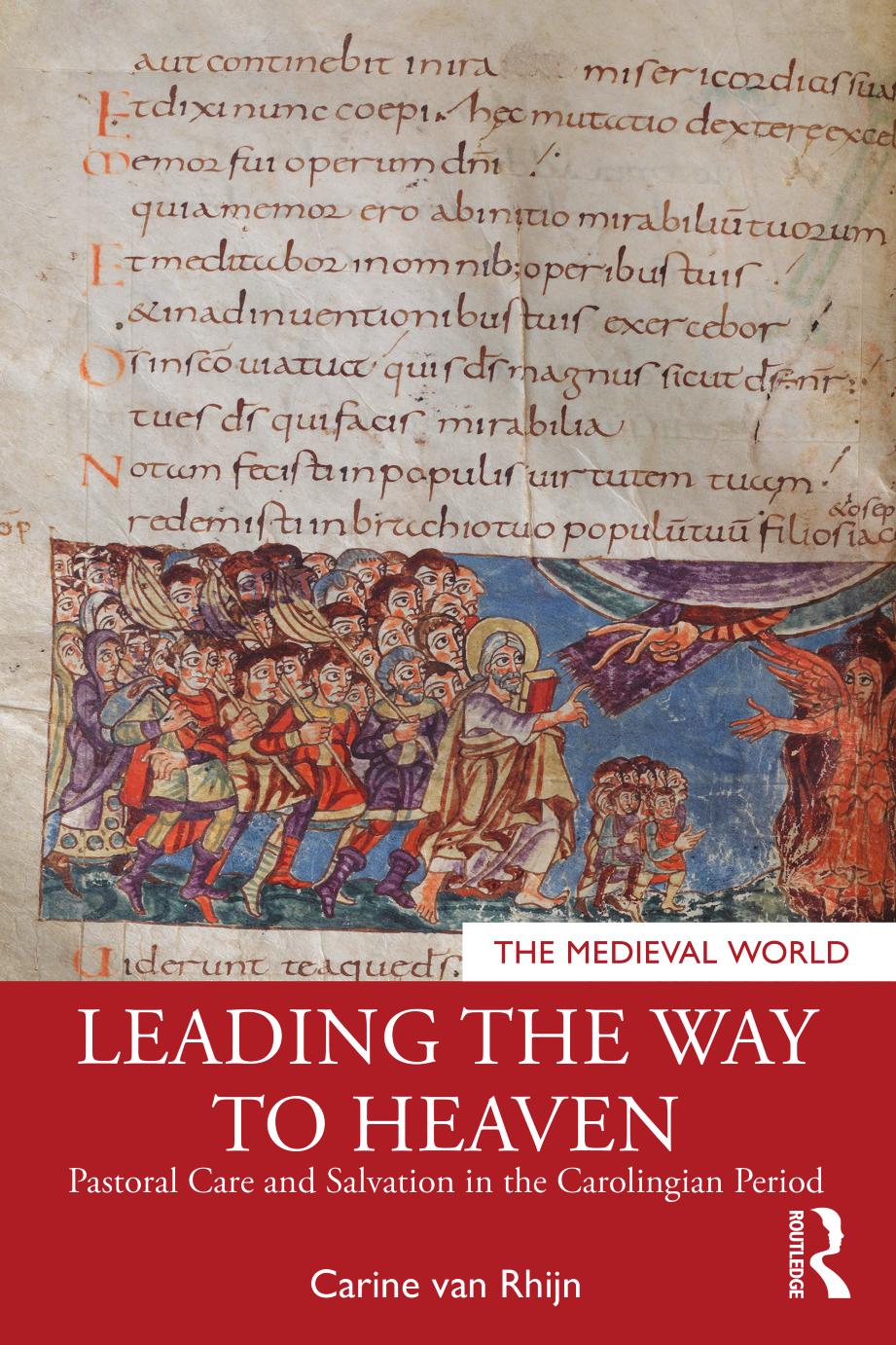 Leading the Way to Heaven; Pastoral Care and Salvation in the Carolingian Period by Carine van Rhijn