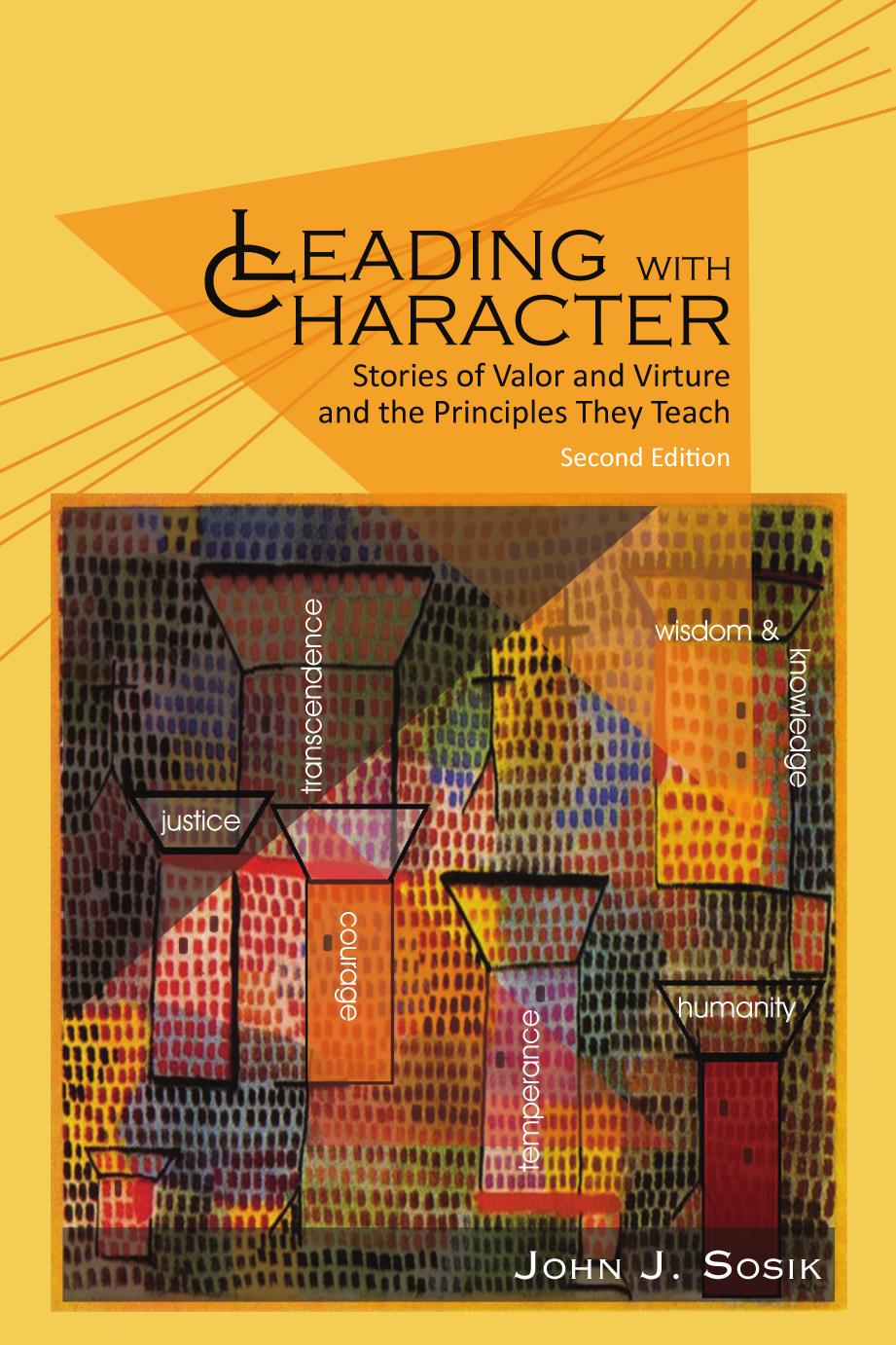 Leading with Character - 2nd Edition: Stories of Valor and Virtue and the Principles They Teach by John J. Sosik