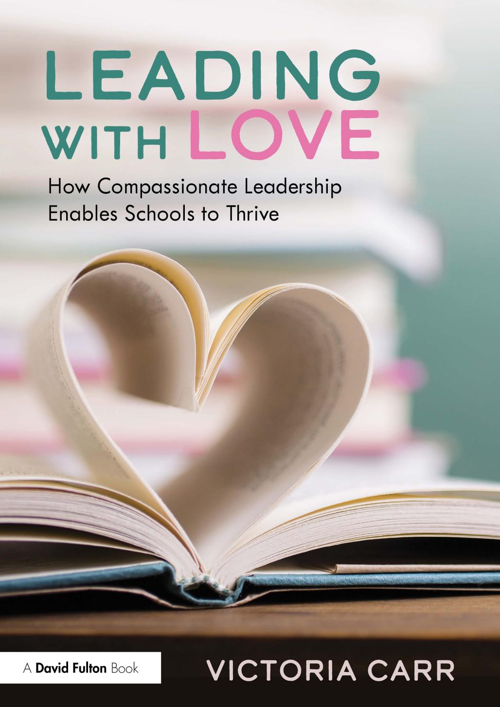 Leading with Love; How Compassionate Leadership Enables Schools to Thrive by Victoria Carr