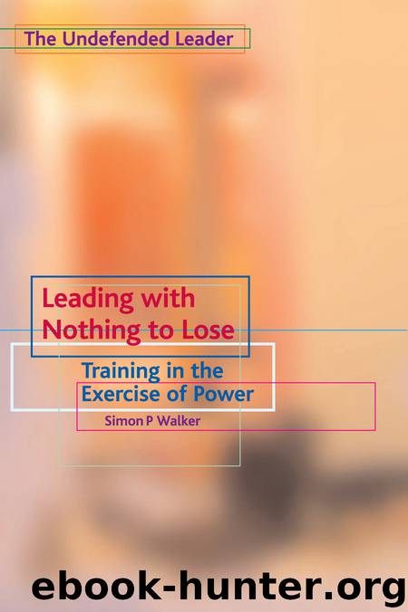 Leading with Nothing to Lose: Training in the Exercise of Power (The Undefended Leader Trilogy Book 2) by Walker Simon P