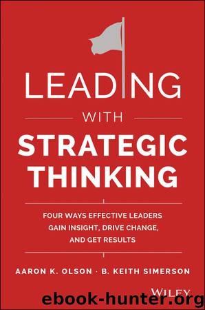 Leading with Strategic Thinking: Four Ways Effective Leaders Gain Insight, Drive Change, and Get Results by Aaron K. Olson & B. Keith Simerson