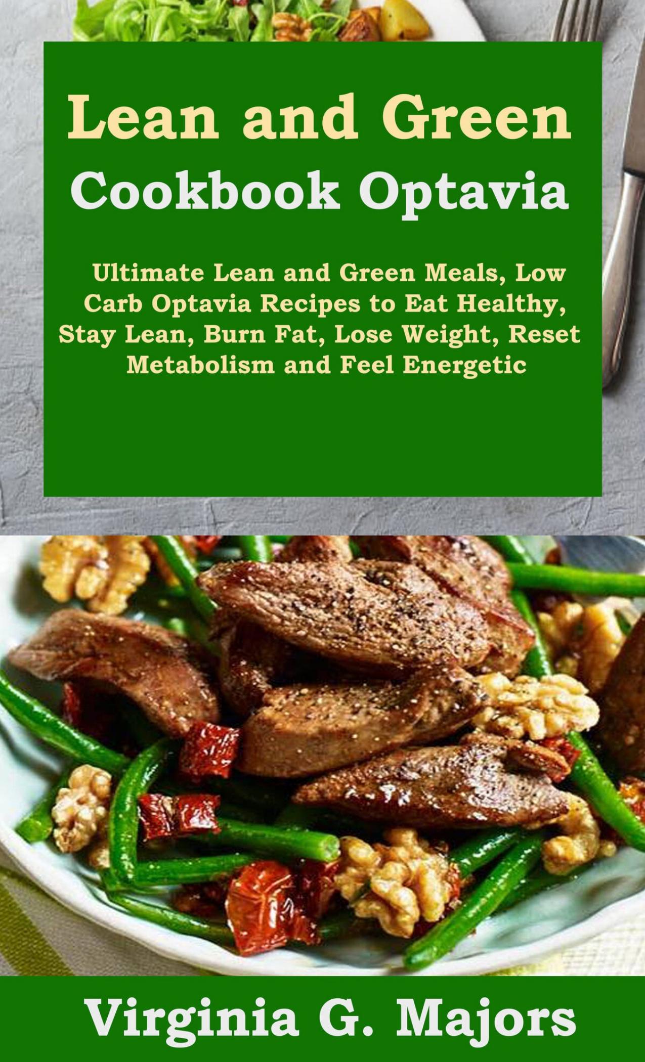 Lean and Green Cookbook Optavia: Ultimate Lean and Green Meals, Low Carb Optavia Recipes to Eat Healthy, Stay Lean, Burn Fat, Lose Weight, Reset Metabolism and Feel Energetic by Majors Virginia G
