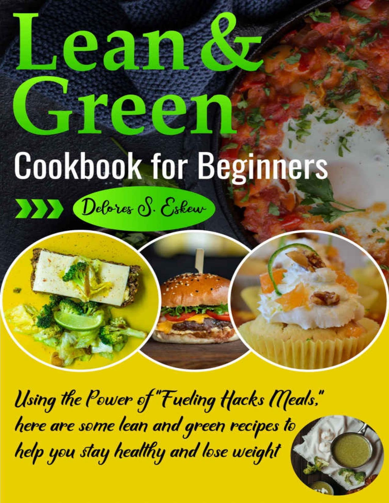 Lean and Green Cookbook for Beginners: Using the Power of "Fueling Hacks Meals," here are some lean and green recipes to help you stay healthy and lose weight. by S. Eskew Delores