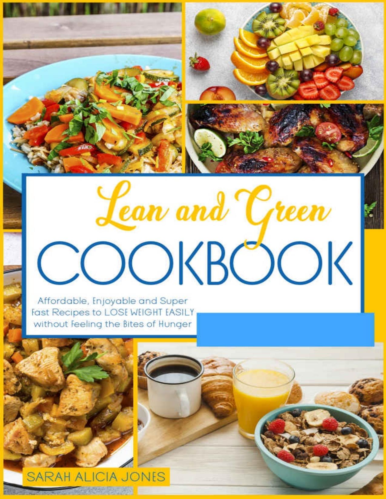 Lean and Green Cookbook: Affordable, Enjoyable and Super Fast Recipes to Lose Weight Easily Without Feeling the Bites of Hunger by jJones Sarah Alicia