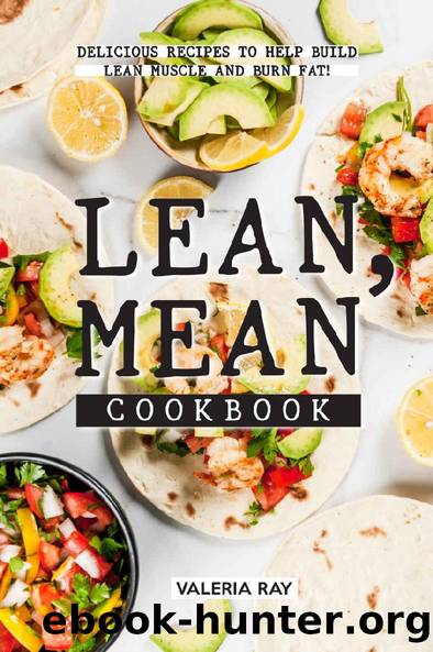 Lean, Mean Cookbook: Delicious Recipes to Help Build Lean Muscle and Burn Fat! by Valeria Ray