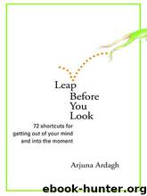 Leap Before You Look: Shortcuts for Getting Out of Your Mind and Into the Moment by Arjuna Ardagh