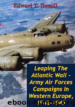 Leaping The Atlantic Wall - Army Air Forces Campaigns In Western Europe, 1942-1945 [Illustrated Edition] by Edward T. Russell