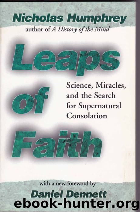 Leaps of Faith:Science, Miracles, and the Search for Supernatural Consolation by Nicholas Humphrey