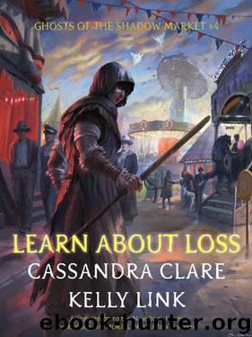 Learn About Loss (Ghosts of the Shadow Market Book 4) by Cassandra Clare & Kelly Link