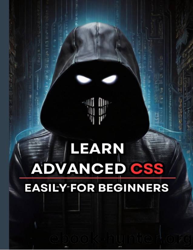 Learn Advanced css Easily for Beginners: Every page of the book has live coding examples, so that beginners can easily learn advanced css. by Pulok Md