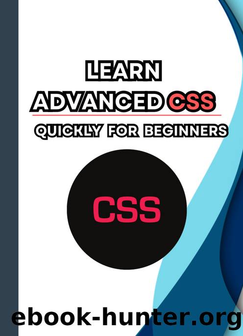 Learn Advanced css quickly for Beginners: This book is designed for learning advanced css, and added live coding examples, so that beginners can learn css quickly. by Pulok Md