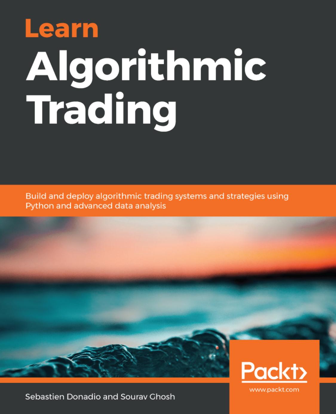 Learn Algorithmic Trading: Build and deploy algorithmic trading systems and strategies using Python and advanced data analysis by Sebastien Donadio Sourav Ghosh