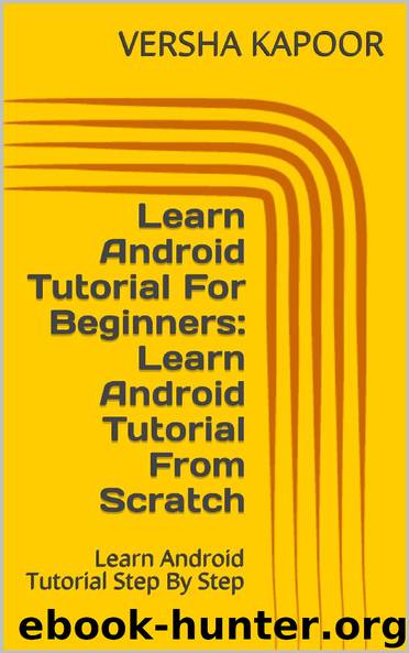 Learn Android Tutorial For Beginners: Learn Android Tutorial From Scratch: Learn Android Tutorial Step By Step by VERSHA KAPOOR