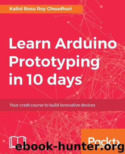 Learn Arduino Prototyping in 10 days by Kallol Bosu Roy Choudhuri