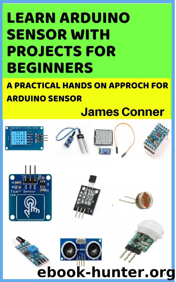 Learn Arduino Sensor With Projects For Beginners : A pratical hands on approch for arduino sensor by Conner James