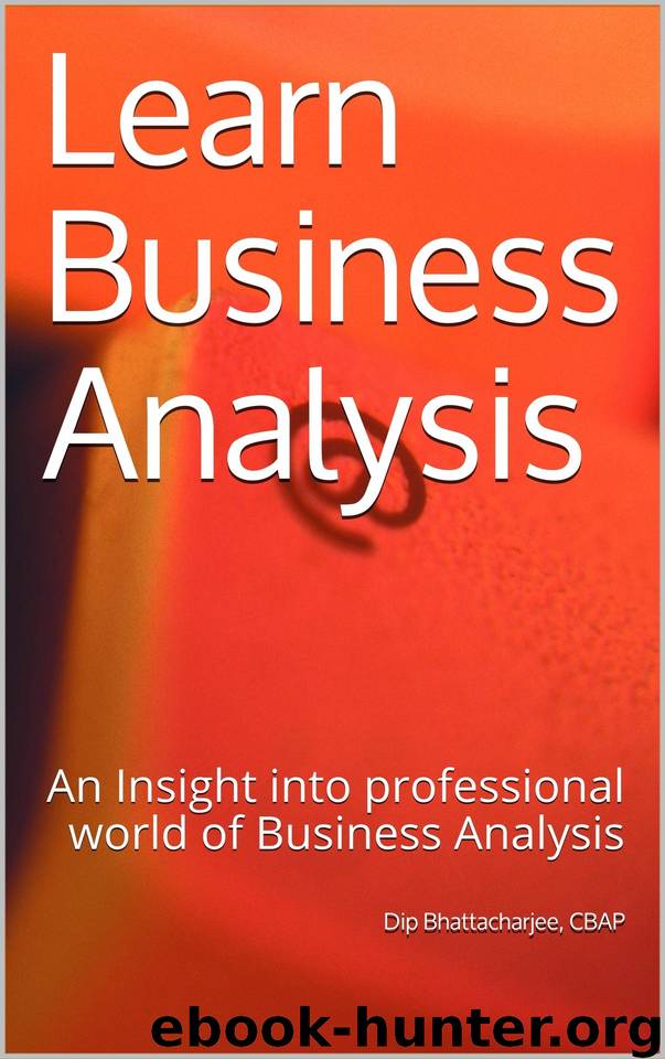 Learn Business Analysis: An Insight into professional world of Business Analysis by CBAP Dip Bhattacharjee