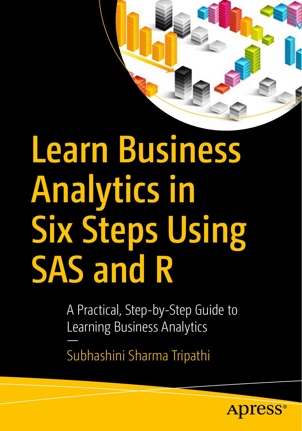 Learn Business Analytics in Six Steps Using SAS and R: A Practical, Step-by-Step Guide to Learning Business Analytics [Repost] by -Step Guide to Learning Business Analytics by Subhashini Sharma Tripathi