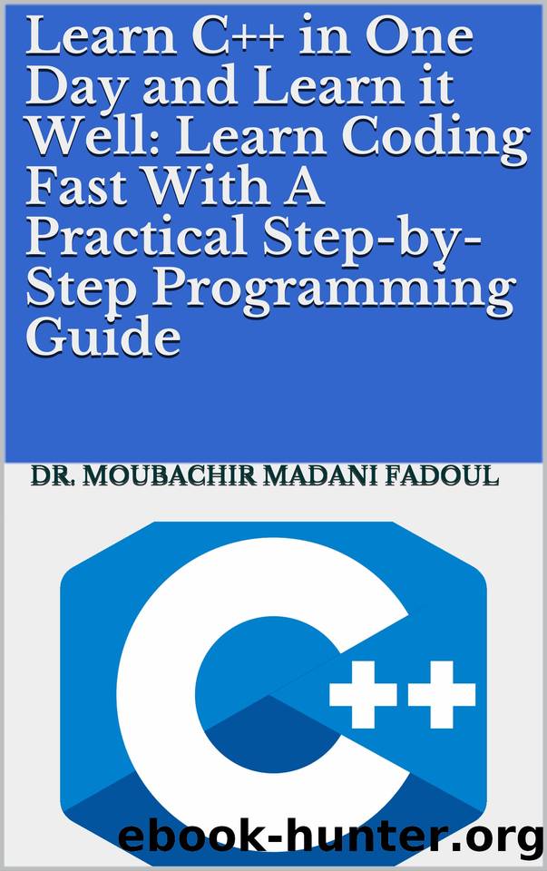 Learn C++ in One Day and Learn it Well: Learn Coding Fast With A Practical Step-by-Step Programming Guide by MADANI FADOUL DR. MOUBACHIR