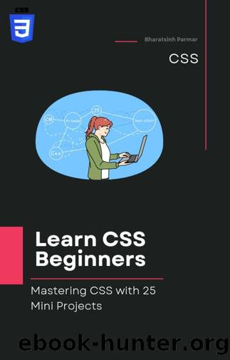 Learn CSS for Beginners: Mastering CSS with 25 Mini Projects by Parmar Bharatsinh