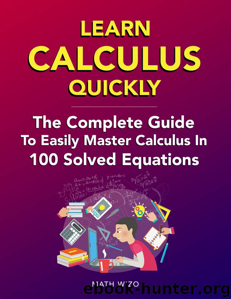 Learn Calculus Quickly: The Complete Guide To Easily Master Calculus In 100 Solved Equations! by Wizo Math