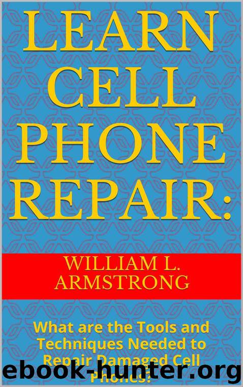 Learn Cell Phone Repair:: What are the Tools and Techniques Needed to Repair Damaged Cell Phones? by L. Armstrong William