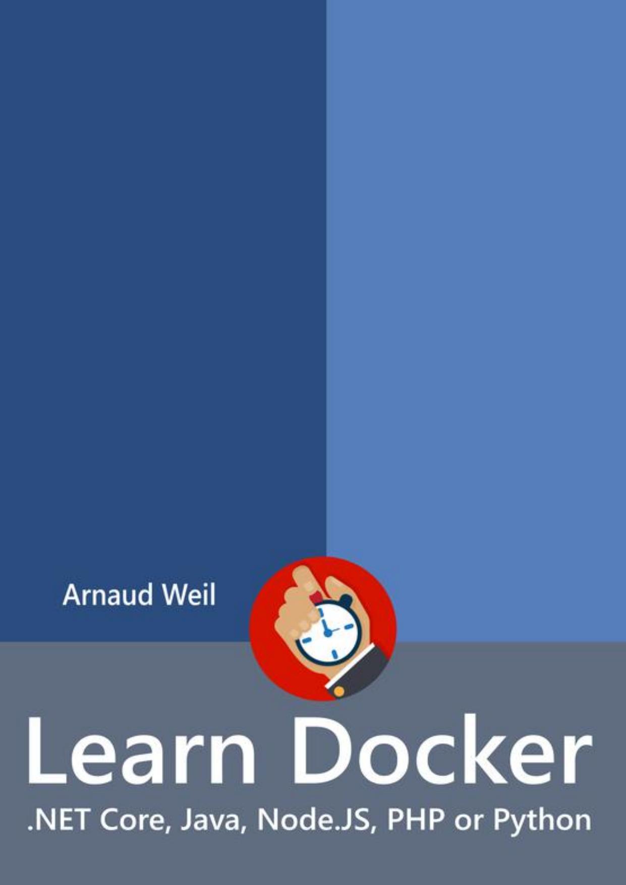Learn Docker - .NET Core, Java, Node.JS, PHP or Python: Be ready to create and run your containerized application next week by Arnaud Weil