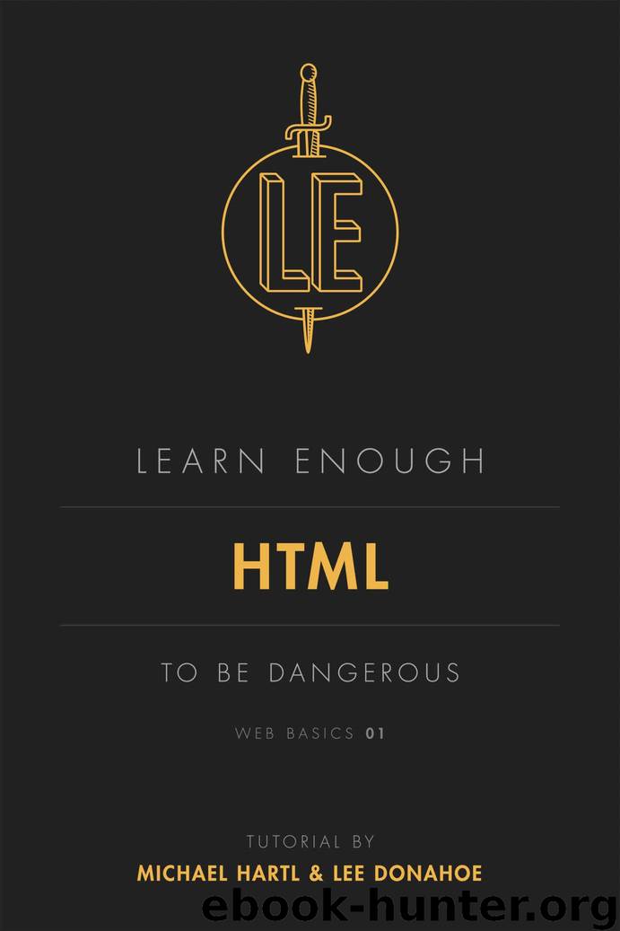 Learn Enough HTML to Be Dangerous: A tutorial introduction to HTML (Web Basics Book 1) by Michael Hartl & Lee Donahoe