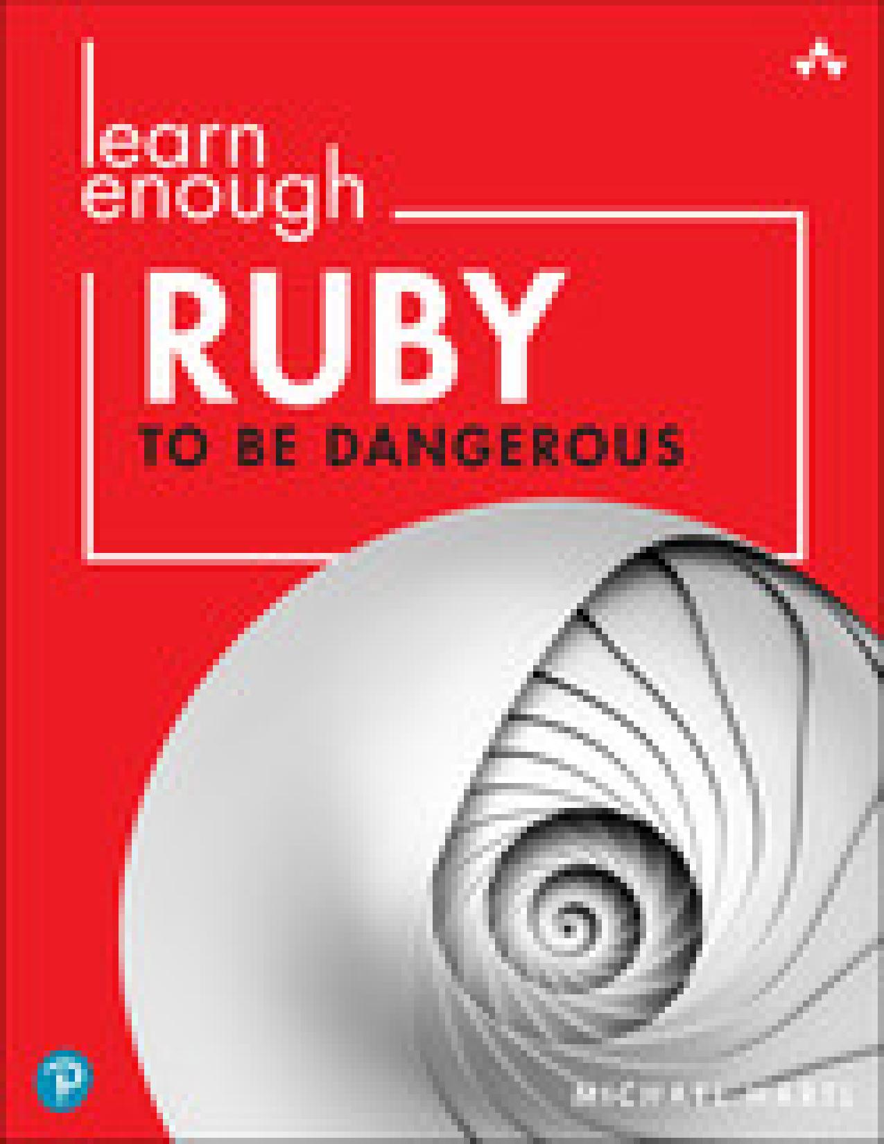 Learn Enough Ruby to Be Dangerous: Write Programs, Publish Gems, and Develop Sinatra Web Apps with Ruby by Michael Hartl