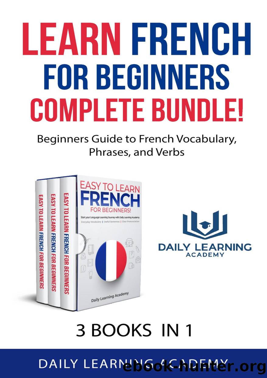 Learn French for Beginners Complete Bundle!: Beginners Guide to French Vocabulary, Phrases, and Verbs - 3 books in 1 by Daily Learning Academy