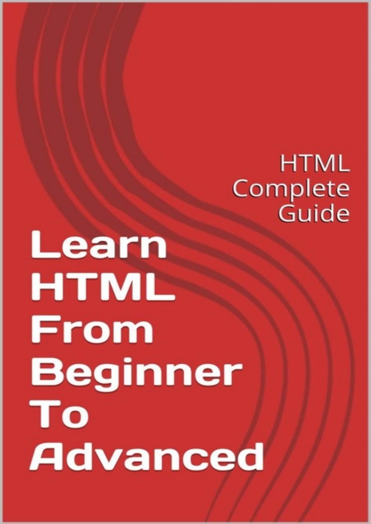 Learn HTML - From Beginner To Advanced: HTML Complete Guide by Mahi Singh Rawat Mahul Singh Rawat