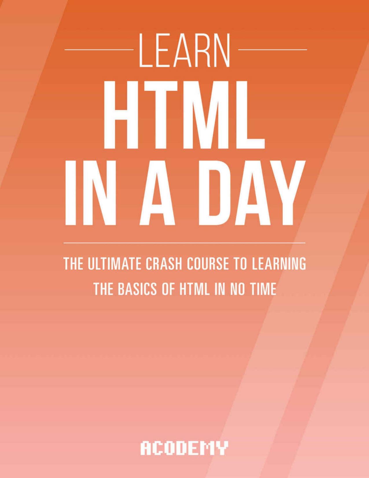 Learn HTML In A DAY! : The Ultimate Crash Course to Learning the Basics of HTML In No Time by Acodemy