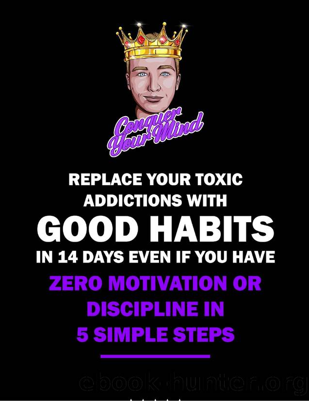 Learn How To Replace Your Toxic Addictions With Good Habits in 14 Days Even if You Have ZERO Motivation or Discipline in 5 Simple Steps by Jak Piggott
